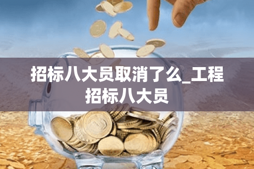 招标八大员取消了么_工程招标八大员