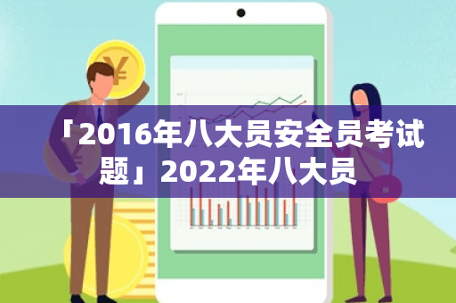「2016年八大员安全员考试题」2022年八大员