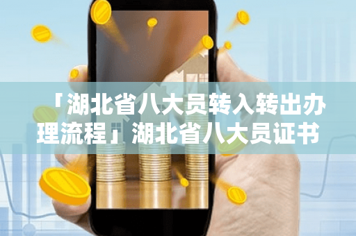 「湖北省八大员转入转出办理流程」湖北省八大员证书查询网站