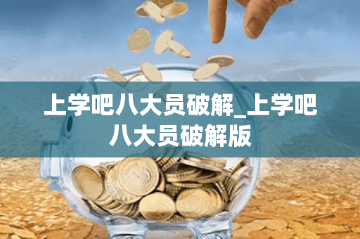 上学吧八大员破解_上学吧八大员破解版