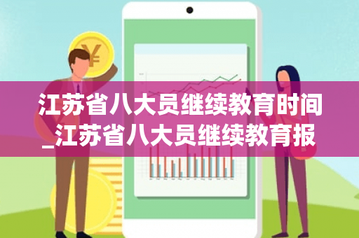 江苏省八大员继续教育时间_江苏省八大员继续教育报名