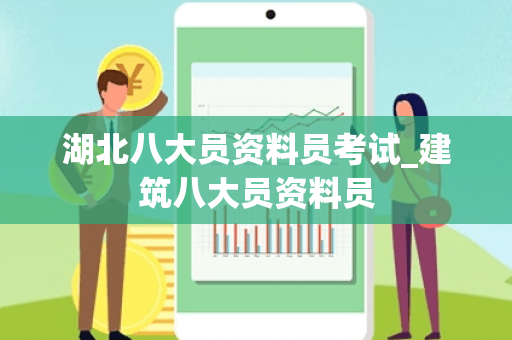 湖北八大员资料员考试_建筑八大员资料员