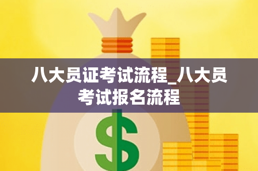 八大员证考试流程_八大员考试报名流程