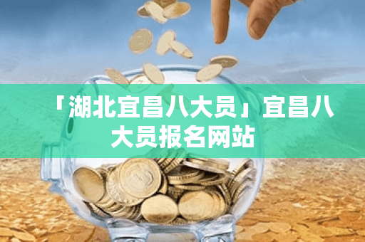 「湖北宜昌八大员」宜昌八大员报名网站