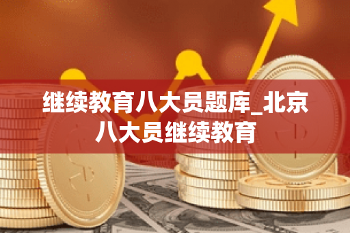 继续教育八大员题库_北京八大员继续教育