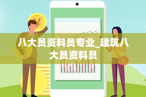 八大员资料员专业_建筑八大员资料员