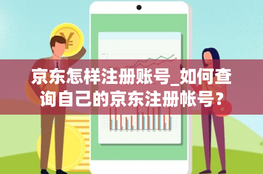 京东怎样注册账号_如何查询自己的京东注册帐号？