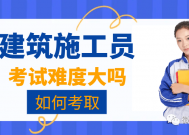 土建施工员证报名条件及费用，考试难度大吗